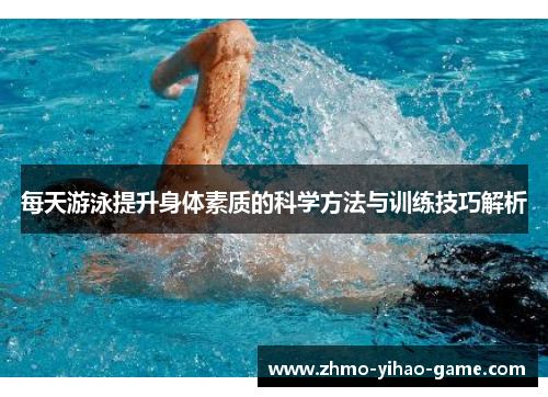 每天游泳提升身体素质的科学方法与训练技巧解析