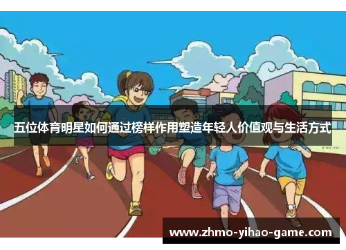 五位体育明星如何通过榜样作用塑造年轻人价值观与生活方式