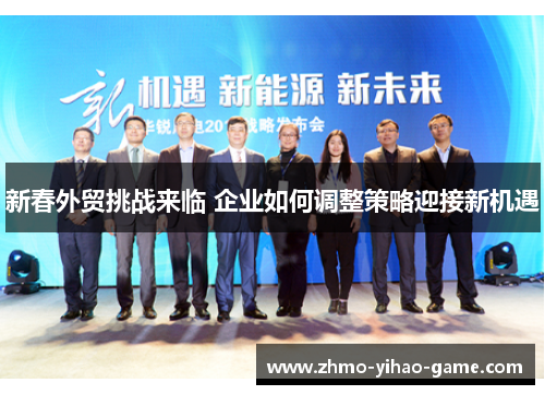 新春外贸挑战来临 企业如何调整策略迎接新机遇