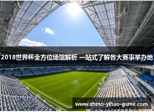 2018世界杯全方位场馆解析 一站式了解各大赛事举办地