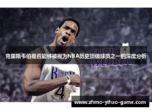 克里斯韦伯是否能够被视为NBA历史顶级球员之一的深度分析