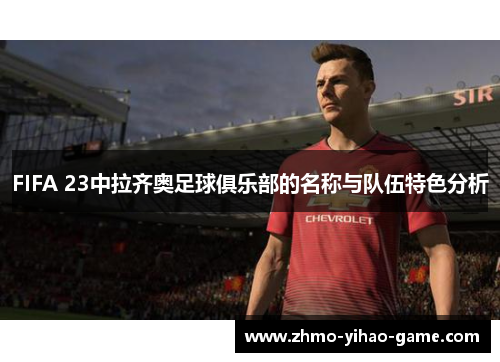 FIFA 23中拉齐奥足球俱乐部的名称与队伍特色分析