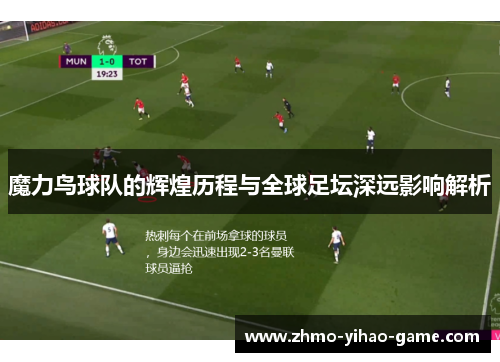 魔力鸟球队的辉煌历程与全球足坛深远影响解析