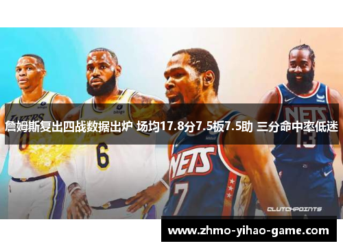 詹姆斯复出四战数据出炉 场均17.8分7.5板7.5助 三分命中率低迷