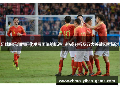 足球俱乐部国际化发展面临的机遇与挑战分析及五大关键因素探讨