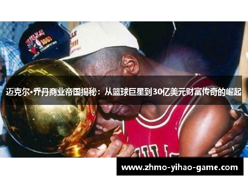 迈克尔·乔丹商业帝国揭秘:从篮球巨星到30亿美元财富传奇的崛起 迈克尔·乔丹商业帝国揭秘:从篮球巨星到30亿美元财富传奇的崛起