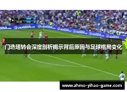 门迭塔转会深度剖析揭示背后原因与足球格局变化 门迭塔转会深度剖析揭示背后原因与足球格局变化