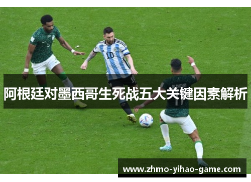 阿根廷对墨西哥生死战五大关键因素解析