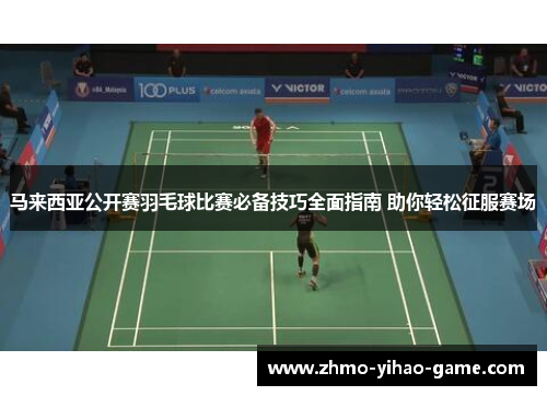 马来西亚公开赛羽毛球比赛必备技巧全面指南 助你轻松征服赛场 马来西亚公开赛羽毛球比赛必备技巧全面指南 助你轻松征服赛场