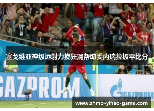 塞戈维亚神级远射力挽狂澜帮助委内瑞拉扳平比分 塞戈维亚神级远射力挽狂澜帮助委内瑞拉扳平比分